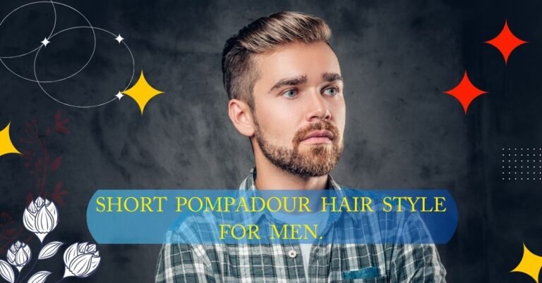 Short Pompadour Hairstyle for Men | Modern & Classic Look